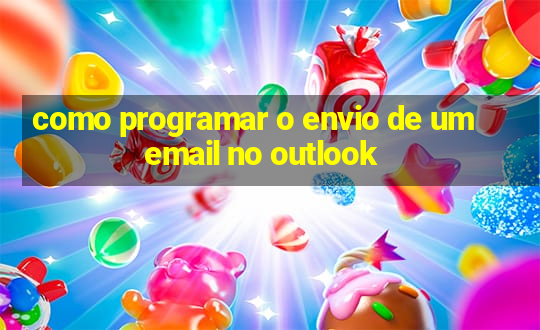 como programar o envio de um email no outlook