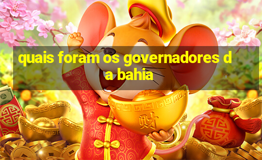 quais foram os governadores da bahia