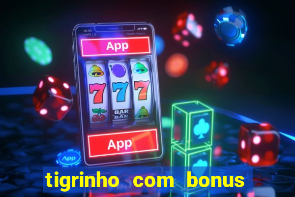 tigrinho com bonus de cadastro