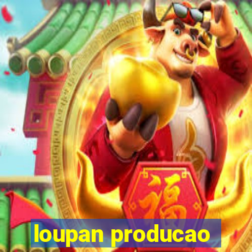 loupan producao