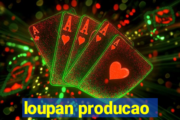 loupan producao