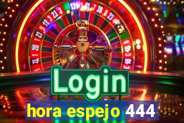 hora espejo 444