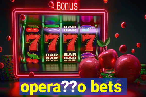 opera??o bets