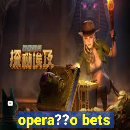 opera??o bets