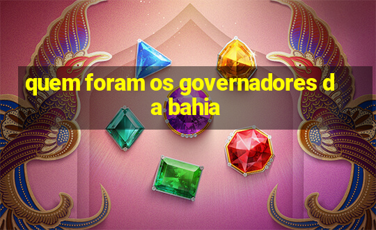 quem foram os governadores da bahia