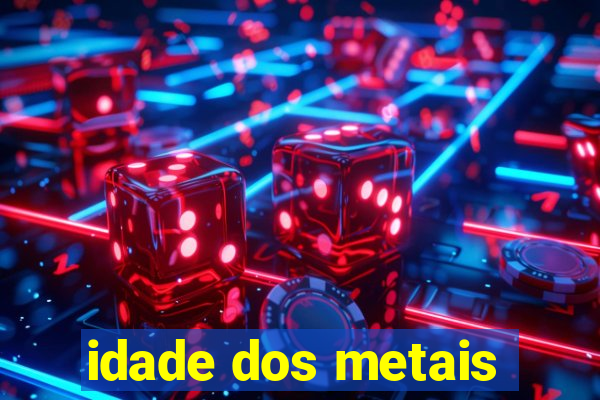 idade dos metais