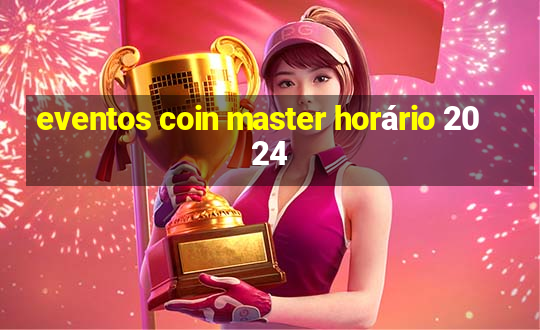 eventos coin master horário 2024