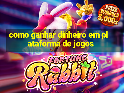 como ganhar dinheiro em plataforma de jogos