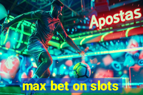 max bet on slots