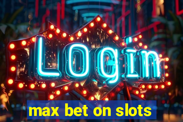 max bet on slots