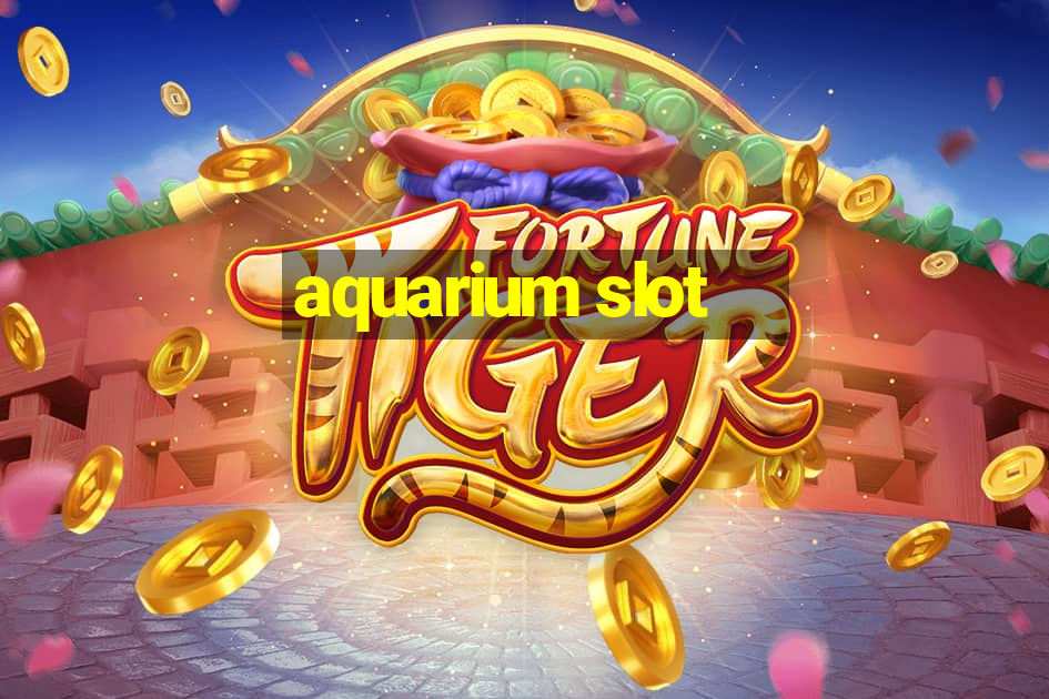 aquarium slot