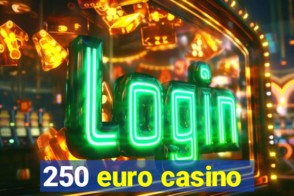 250 euro casino