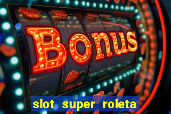 slot super roleta paga mesmo