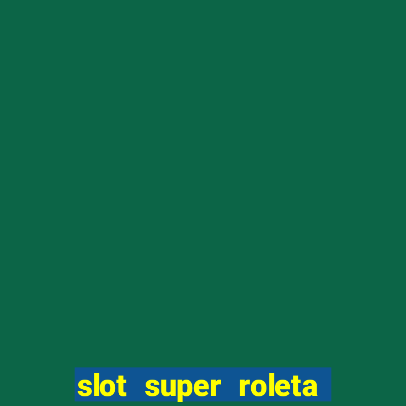 slot super roleta paga mesmo