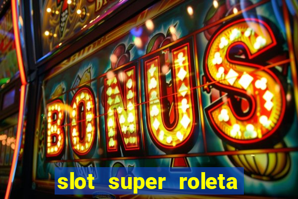 slot super roleta paga mesmo