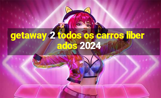 getaway 2 todos os carros liberados 2024