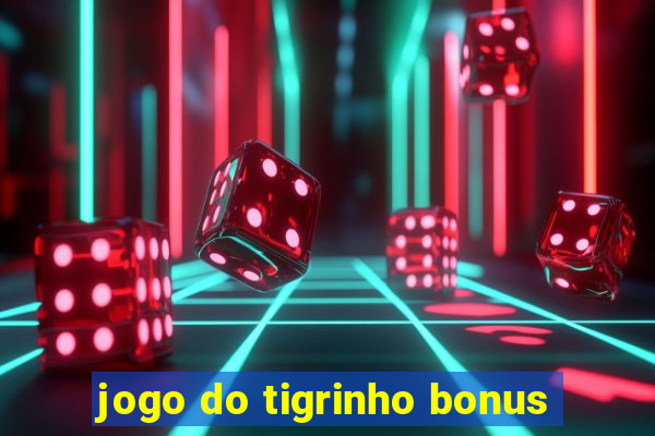 jogo do tigrinho bonus