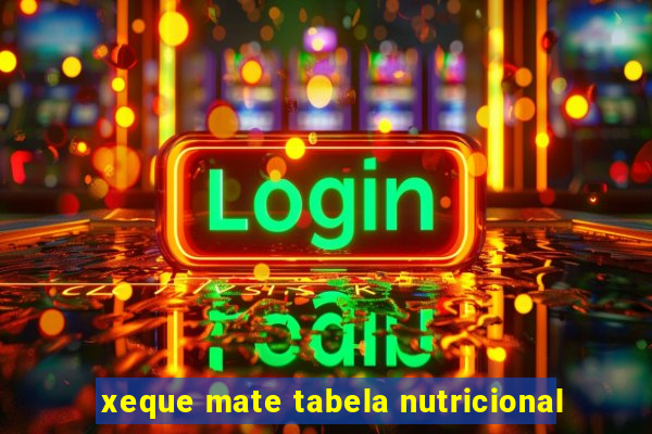 xeque mate tabela nutricional