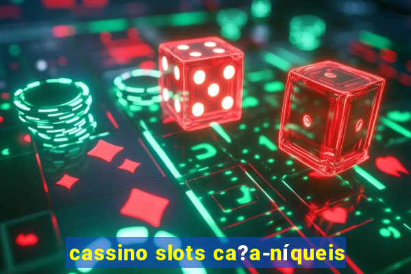 cassino slots ca?a-níqueis