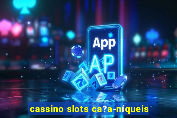 cassino slots ca?a-níqueis