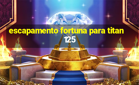 escapamento fortuna para titan 125