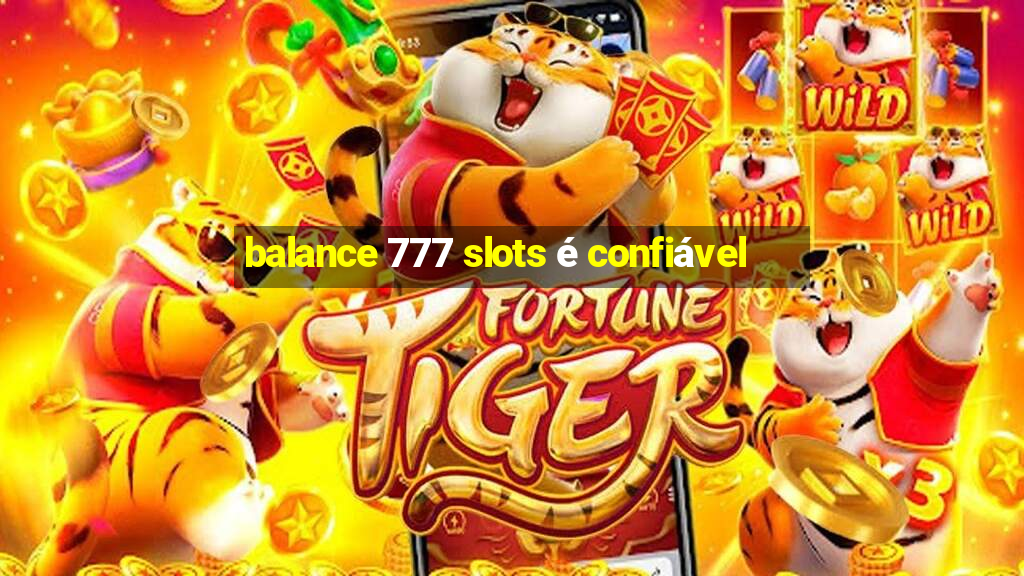 balance 777 slots é confiável