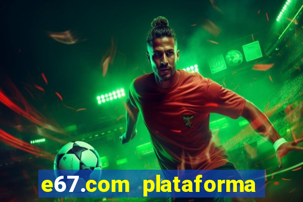 e67.com plataforma de jogos