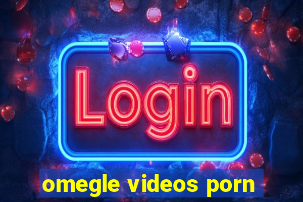 omegle videos porn