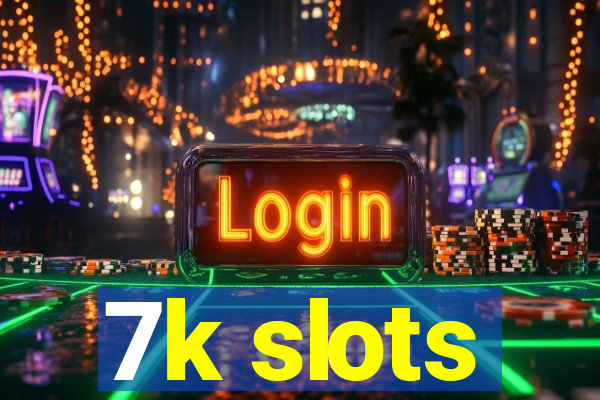 7k slots