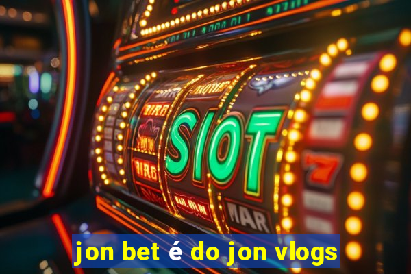 jon bet é do jon vlogs