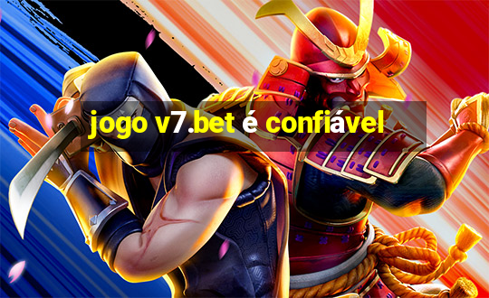 jogo v7.bet é confiável