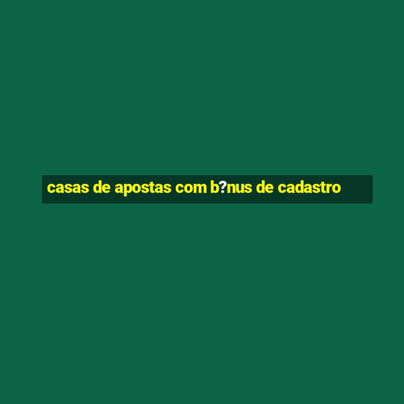 casas de apostas com b?nus de cadastro