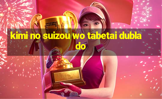 kimi no suizou wo tabetai dublado