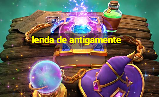 lenda de antigamente