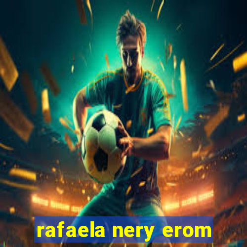 rafaela nery erom