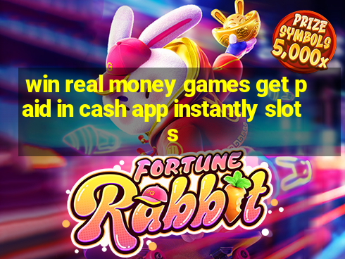 win real money games get paid in cash app instantly slots