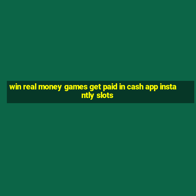 win real money games get paid in cash app instantly slots