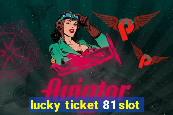 lucky ticket 81 slot