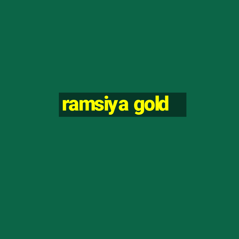 ramsiya gold