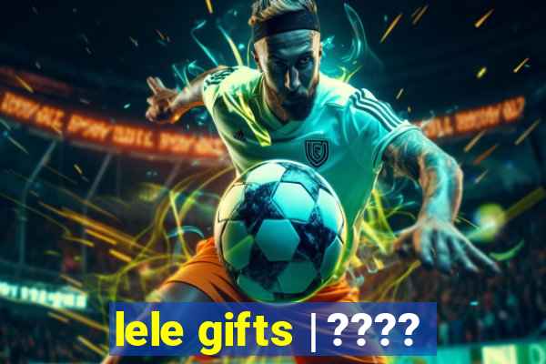 lele gifts | ????