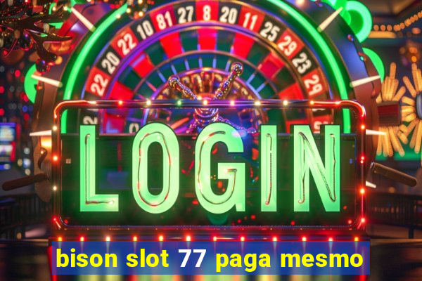 bison slot 77 paga mesmo