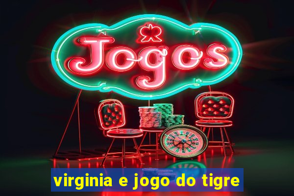 virginia e jogo do tigre