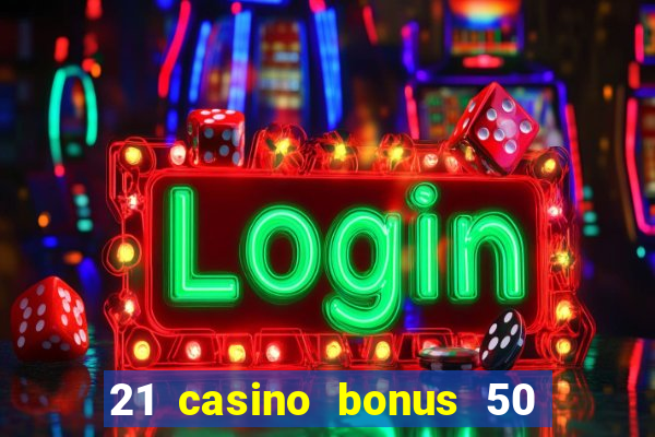 21 casino bonus 50 free spins