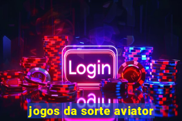 jogos da sorte aviator