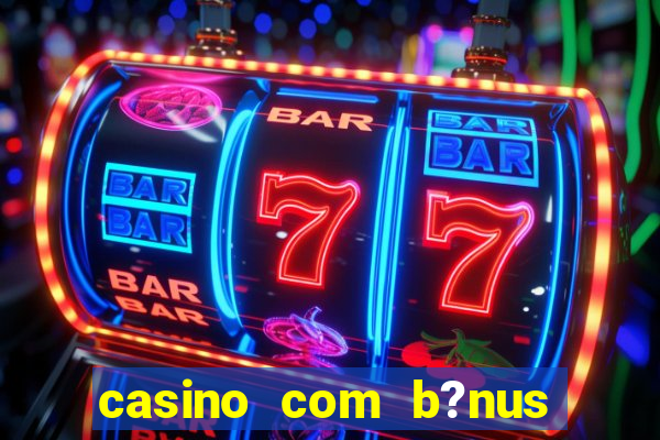 casino com b?nus grátis de boas-vindas