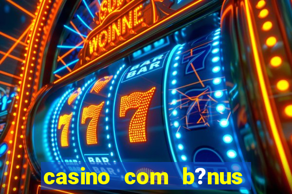 casino com b?nus grátis de boas-vindas