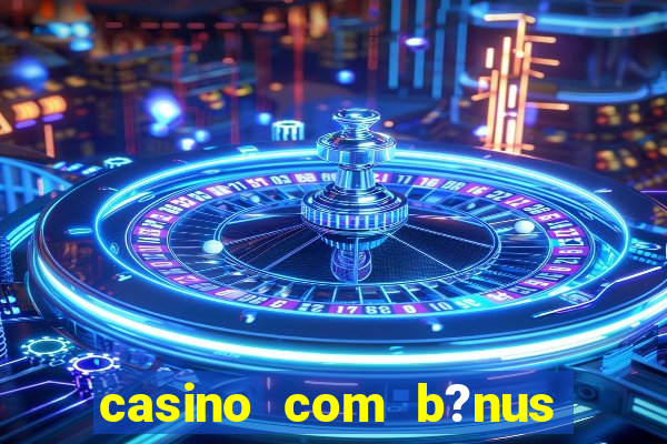 casino com b?nus grátis de boas-vindas