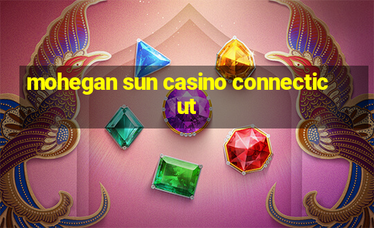 mohegan sun casino connecticut