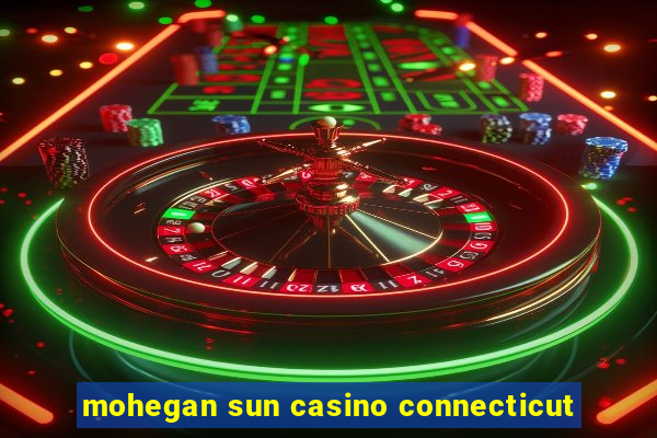 mohegan sun casino connecticut