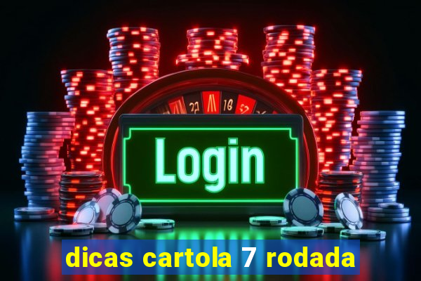 dicas cartola 7 rodada